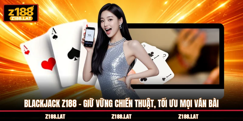 Blackjack Z188 - Giữ Vững Chiến Thuật, Tối Ưu Mọi Ván Bài