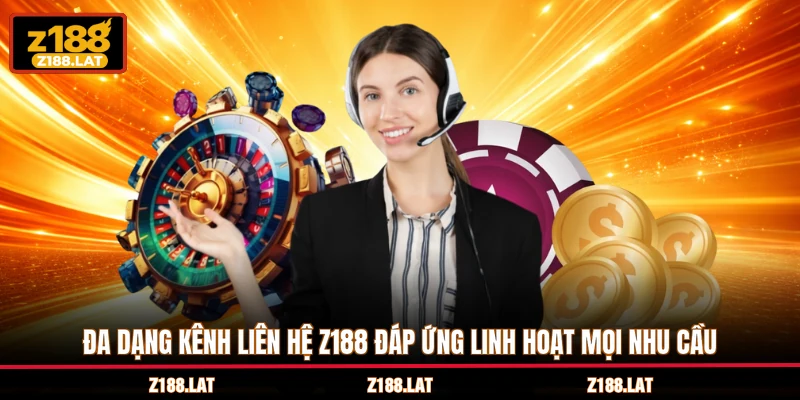 Đa dạng kênh liên hệ Z188 đáp ứng linh hoạt mọi nhu cầu