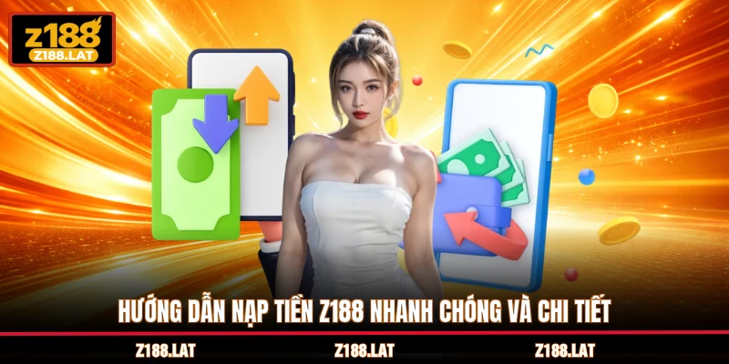 Hướng dẫn nạp tiền Z188 nhanh chóng và chi tiết