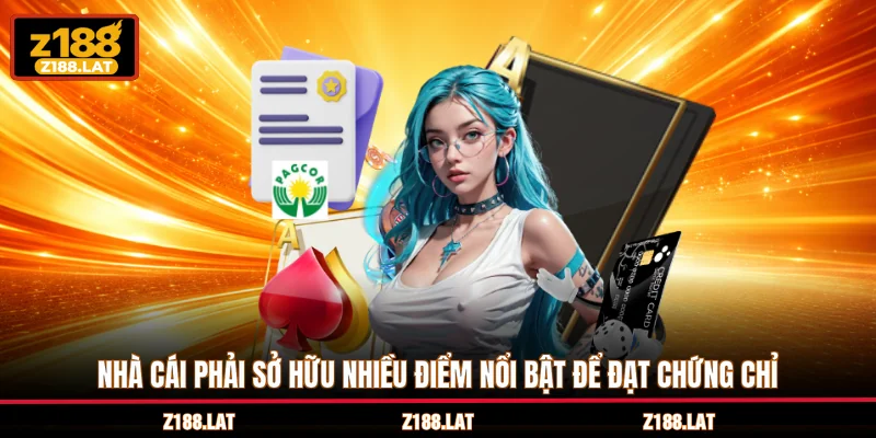 Nhà cái phải sở hữu nhiều điểm nổi bật để đạt chứng chỉ