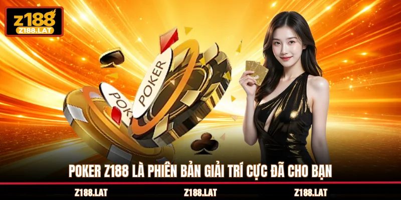 Poker Z188 là phiên bản giải trí cực đã cho bạn