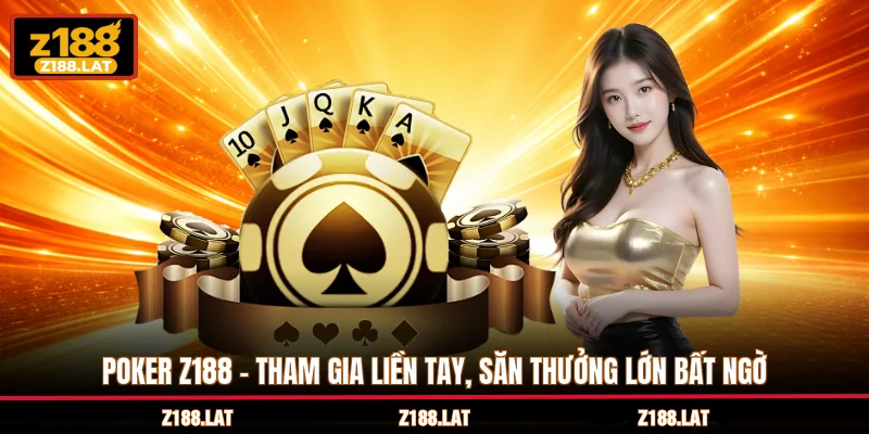 Poker Z188 - Tham Gia Liền Tay, Săn Thưởng Lớn Bất Ngờ