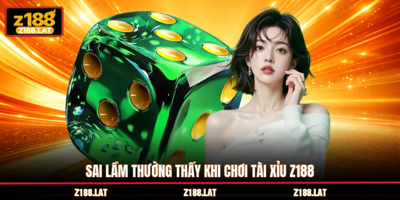 Sai lầm thường thấy khi chơi tài xỉu Z188